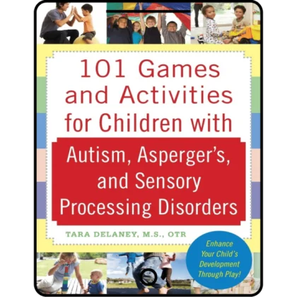 101 games and activities for children with autism, asperger’s and sensory processing disorders