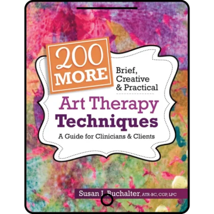 200 more brief, creative & practical art therapy techniques: a guide for clinicians & clients