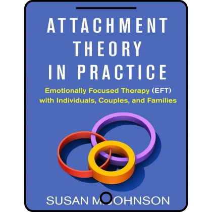 attachment theory in practice: emotionally focused therapy (eft) with individuals, couples, and families