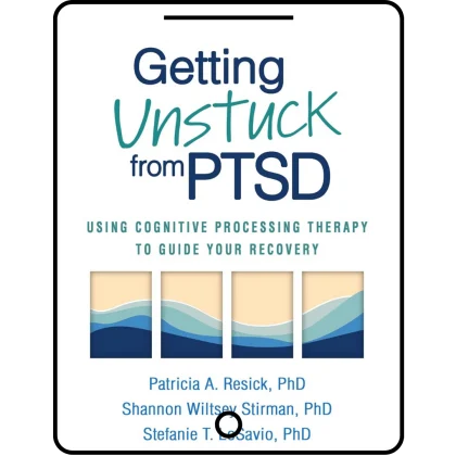 getting unstuck from ptsd: using cognitive processing therapy to guide your recovery