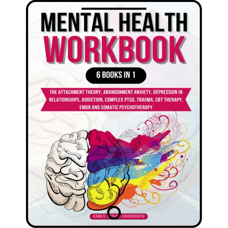 mental health workbook: 6 books in 1: the attachment theory, abandonment anxiety, depression in relationships, addiction, complex ptsd, trauma, cbt therapy, emdr and somatic psychotherapy