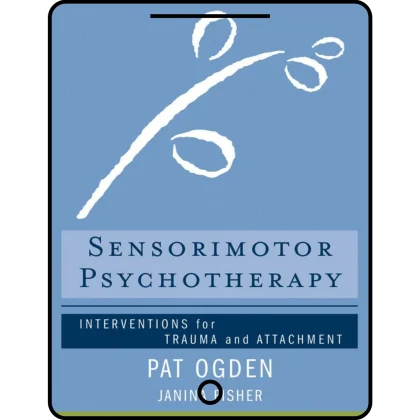 sensorimotor psychotherapy: interventions for trauma and attachment (norton series on interpersonal neurobiology)