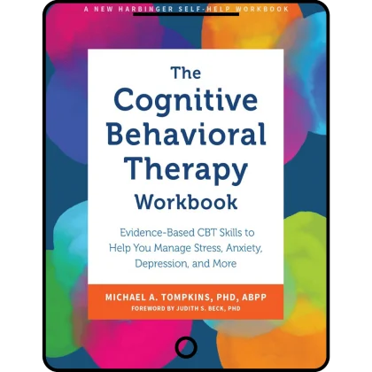 the cognitive behavioral therapy workbook: evidence based cbt skills to help you manage stress, anxiety, depression, and more