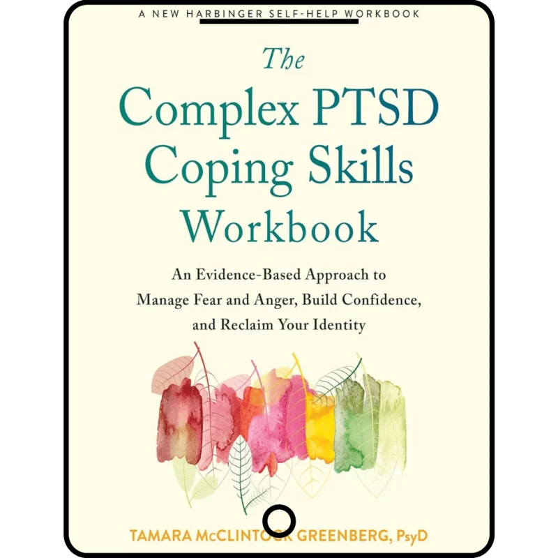 the complex ptsd coping skills workbook: an evidence based approach to manage fear and anger, build confidence, and reclaim your identity