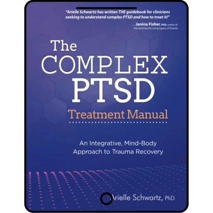 the complex ptsd treatment manual: an integrative, mind body approach to trauma recovery