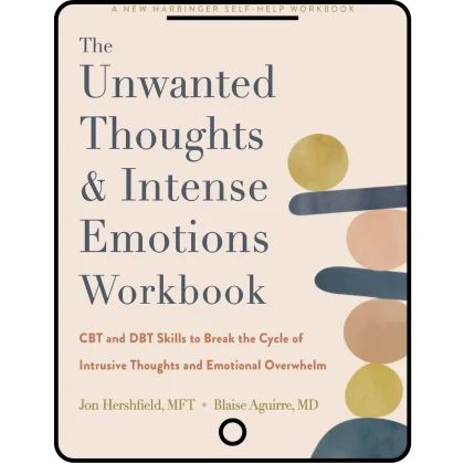 the unwanted thoughts and intense emotions workbook: cbt and dbt skills to break the cycle of intrusive thoughts and emotional overwhelm