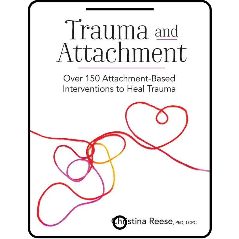 trauma and attachment: over 150 attachment based interventions to heal trauma