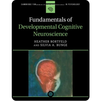 fundamentals of developmental cognitive neuroscience (cambridge fundamentals of neuroscience in psychology)